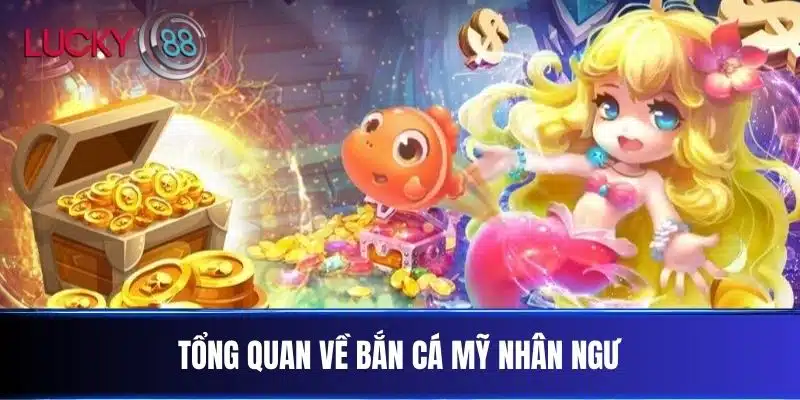 Tổng quan về Bắn Cá Mỹ Nhân Ngư