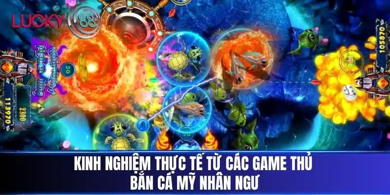 Kinh nghiệm thực tế từ các game thủ Bắn Cá Mỹ Nhân Ngư