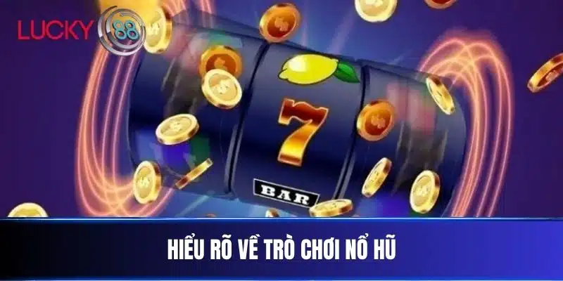 Hiểu Rõ Về Trò Chơi Nổ Hũ