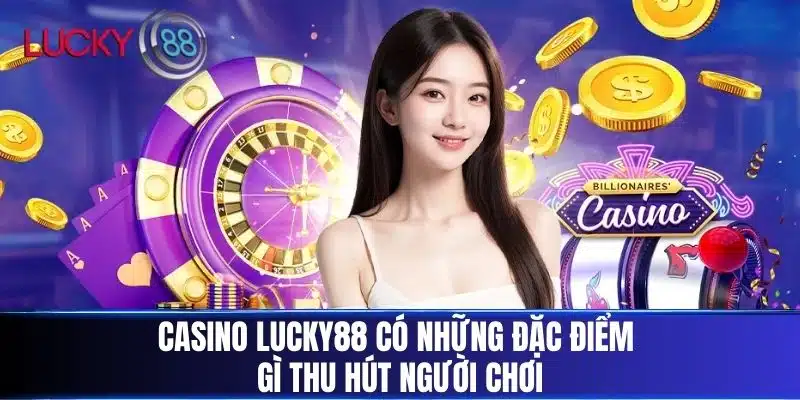 Casino LUCKY88 có những đặc điểm gì thu hút người chơi