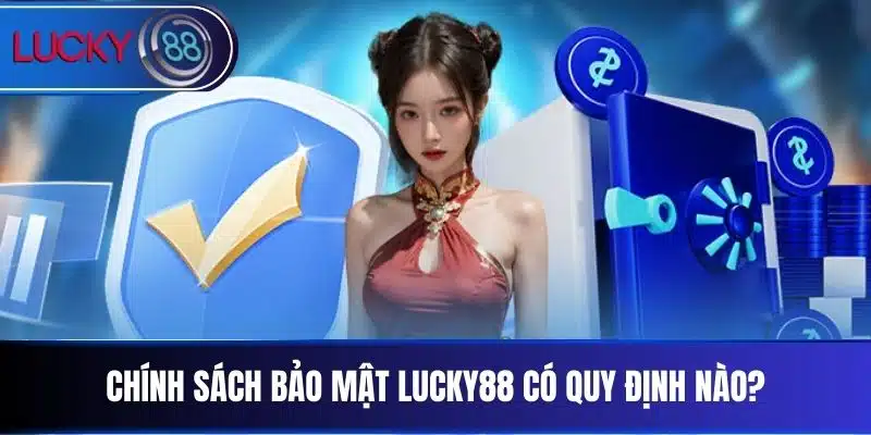 Chính Sách Bảo Mật Lucky88 có quy định nào?