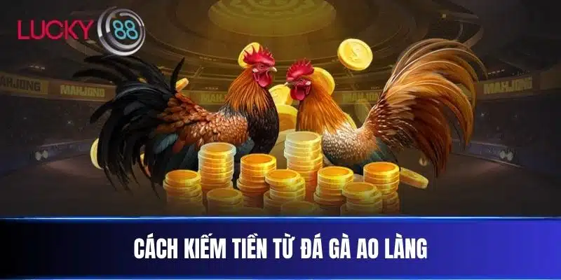 Cách Kiếm Tiền Từ Đá Gà Ao Làng