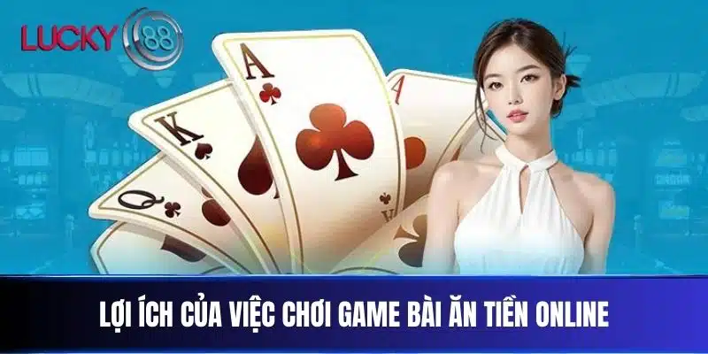 Lợi ích của việc chơi game bài ăn tiền online