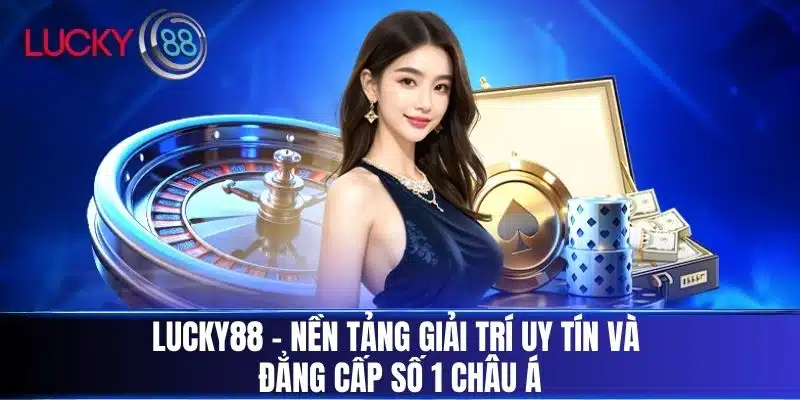 Lucky88 – Nền Tảng Giải Trí Uy Tín Và Đẳng Cấp Số 1 Châu Á