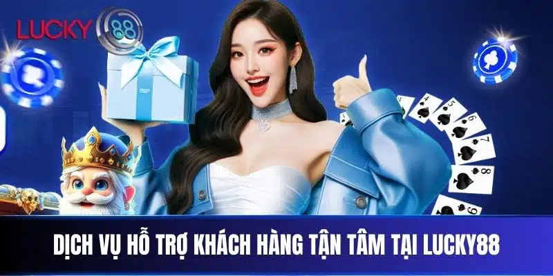 Dịch vụ hỗ trợ khách hàng tận tâm tại Lucky88