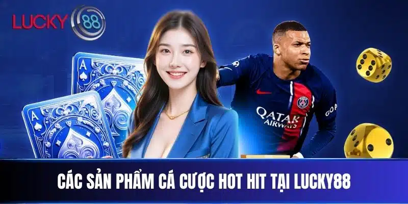 Các sản phẩm cá cược hot hit tại Lucky88
