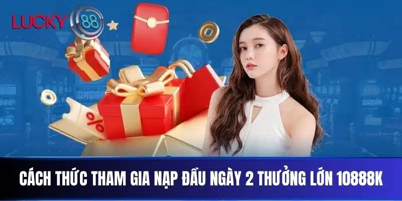 Cách thức tham gia Nạp Đầu Ngày 2 Thưởng Lớn 10888K