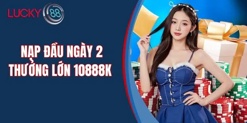 Nạp Đầu Ngày 2 Thưởng Lớn 10888K - Đón Quà Liền Tay
