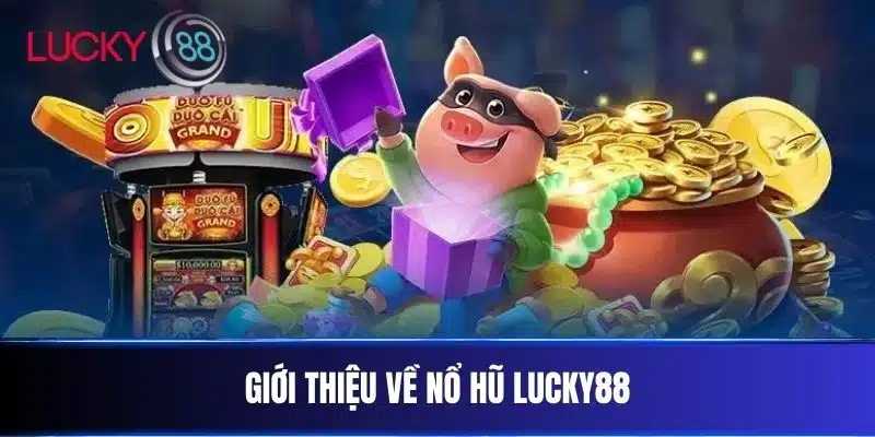 Giới Thiệu Về Nổ Hũ Lucky88