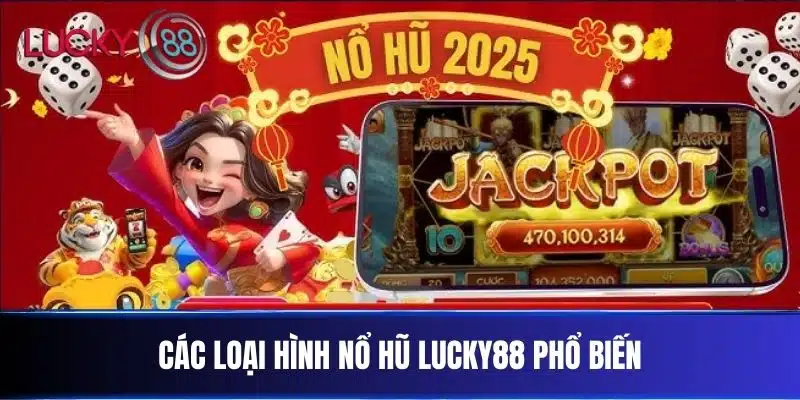 Các Loại Hình Nổ Hũ Lucky88 Phổ Biến