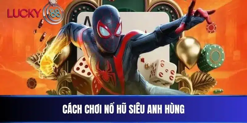 Cách chơi Nổ Hũ Siêu Anh Hùng