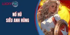 Nổ Hũ Siêu Anh Hùng - Quay Là Trúng Đổi Thưởng Không Giới Hạn