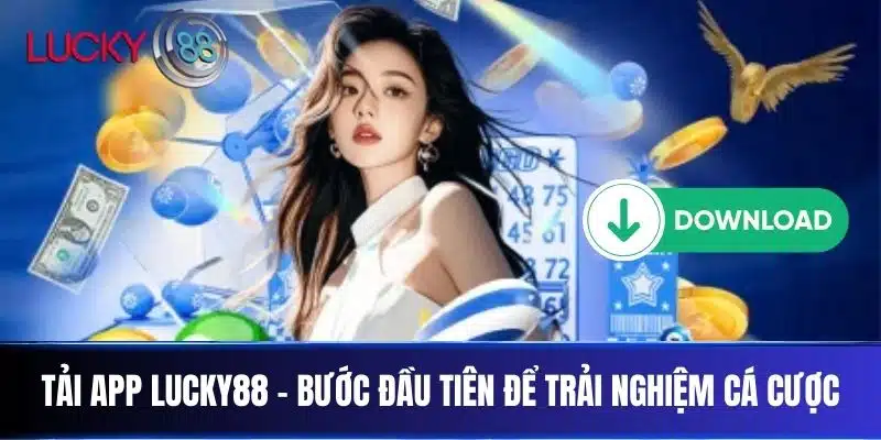 Tải App Lucky88 – Bước đầu tiên để trải nghiệm cá cược