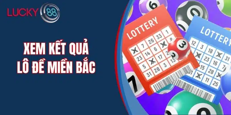 Xem Kết Quả Lô Đề Miền Bắc Hàng Ngày