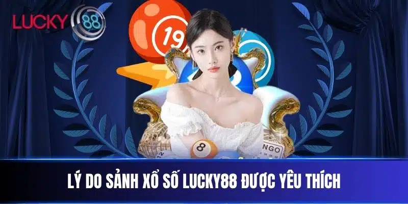 Lý do sảnh xổ số Lucky88 được yêu thích